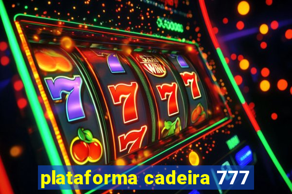 plataforma cadeira 777